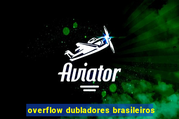 overflow dubladores brasileiros